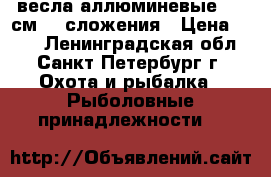 весла аллюминевые 180 см  3 сложения › Цена ­ 700 - Ленинградская обл., Санкт-Петербург г. Охота и рыбалка » Рыболовные принадлежности   